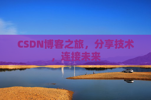 CSDN博客之旅，分享技术，连接未来